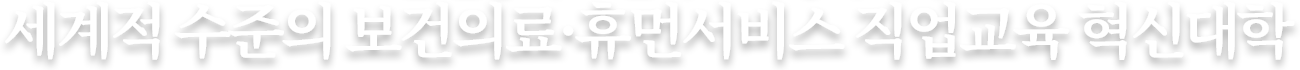 세계적 수준의 보건의료·휴먼서비스 직업교육 혁신대학